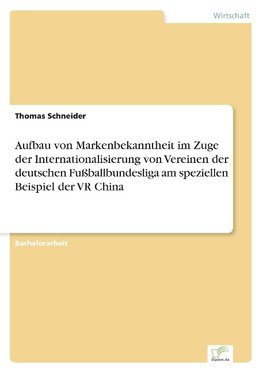 Aufbau von Markenbekanntheit im Zuge der Internationalisierung von Vereinen der deutschen Fußballbundesliga am speziellen Beispiel der VR China