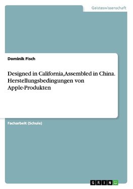 Designed in California, Assembled in China. Herstellungsbedingungen von Apple-Produkten