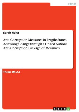 Anti-Corruption Measures in Fragile States. Adressing Change through a United Nations Anti-Corruption Package of Measures