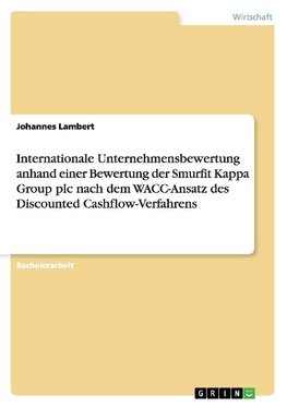 Internationale Unternehmensbewertung anhand einer Bewertung der Smurfit Kappa Group plc nach dem WACC-Ansatz des Discounted Cashflow-Verfahrens