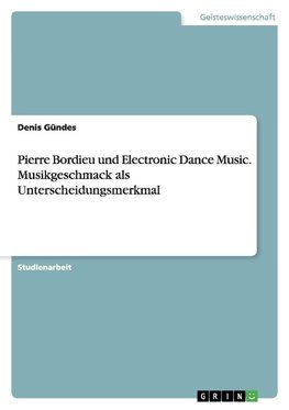 Pierre Bordieu und Electronic Dance Music. Musikgeschmack als Unterscheidungsmerkmal