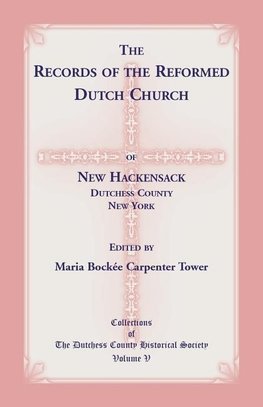 The Records of the Reformed Dutch Church of New Hackensack, Dutchess County, New York