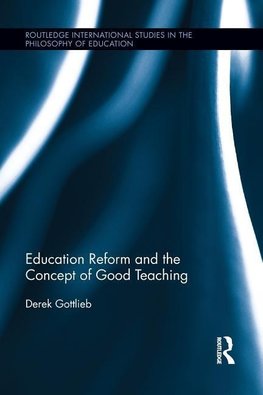 Gottlieb, D: Education Reform and the Concept of Good Teachi