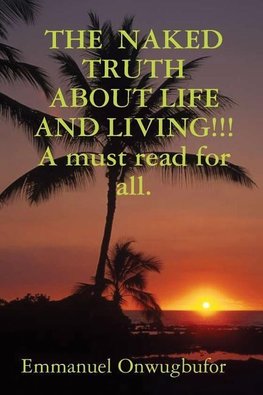 THE  NAKED TRUTH ABOUT LIFE AND LIVING!!! A must read for everybody.