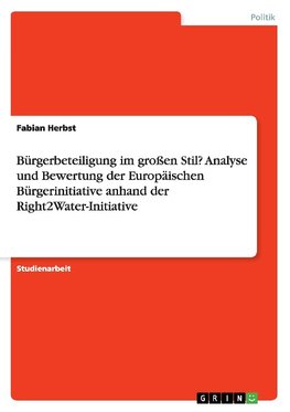 Bürgerbeteiligung im großen Stil? Analyse und Bewertung der Europäischen Bürgerinitiative anhand der Right2Water-Initiative