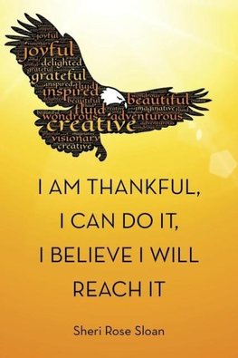 I Am Thankful, I Can Do It, I Believe I Will Reach It