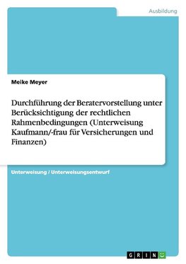 Durchführung der Beratervorstellung unter Berücksichtigung der rechtlichen Rahmenbedingungen (Unterweisung Kaufmann/-frau für Versicherungen und Finanzen)