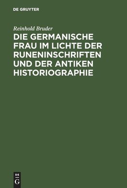 Die germanische Frau im Lichte der Runeninschriften und der antiken Historiographie