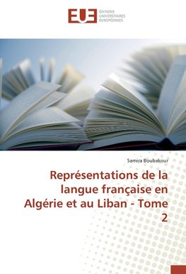 Représentations de la langue française en Algérie et au Liban - Tome 2