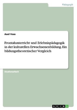 Frontalunterricht und Erlebnispädagogik in der kulturellen Erwachsenenbildung. Ein bildungstheoretischer Vergleich