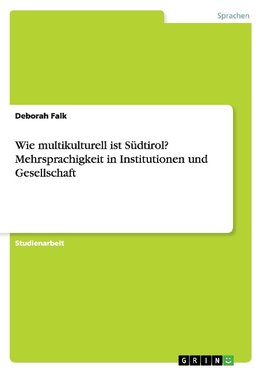 Wie multikulturell ist S¿dtirol? Mehrsprachigkeit in Institutionen und Gesellschaft