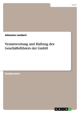 Verantwortung und Haftung des Geschäftsführers der GmbH