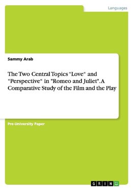 The Two Central Topics "Love" and "Perspective" in "Romeo and Juliet". A Comparative Study of the Film and the Play