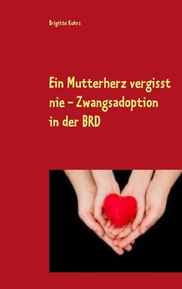 Ein Mutterherz vergisst nie - Zwangsadoption in der BRD