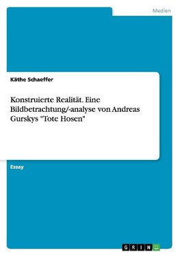 Konstruierte Realität. Eine Bildbetrachtung/-analyse von Andreas Gurskys "Tote Hosen"