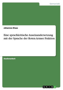 Eine sprachkritische Auseinandersetzung mit der Sprache der Roten Armee Fraktion