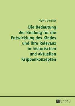 Die Bedeutung der Bindung für die Entwicklung des Kindes und ihre Relevanz in historischen und aktuellen Krippenkonzepten