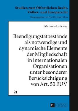 Beendigungstatbestände als notwendige und dynamische Elemente der Mitgliedschaft in internationalen Organisationen unter besonderer Berücksichtigung von Art. 50 EUV