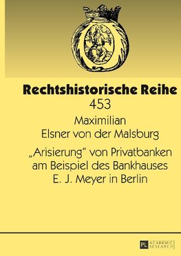 «Arisierung» von Privatbanken am Beispiel des Bankhauses E. J. Meyer in Berlin