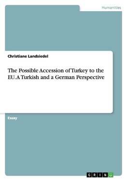 The Possible Accession of Turkey to the EU. A Turkish and a German Perspective