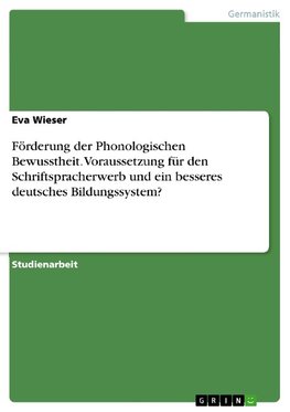 Förderung der Phonologischen Bewusstheit. Voraussetzung für den Schriftspracherwerb und ein besseres deutsches Bildungssystem?