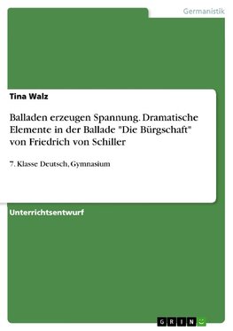 Balladen erzeugen Spannung. Dramatische Elemente in der Ballade "Die Bürgschaft" von Friedrich von Schiller