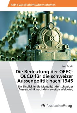 Die Bedeutung der OEEC-OECD für die schweizer Aussenpolitik nach 1945