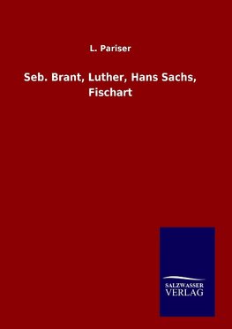 Seb. Brant, Luther, Hans Sachs, Fischart