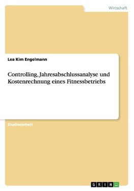 Controlling, Jahresabschlussanalyse und Kostenrechnung eines Fitnessbetriebs