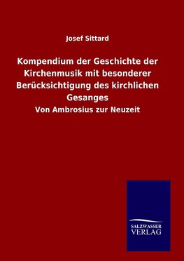 Kompendium der Geschichte der Kirchenmusik mit besonderer Berücksichtigung des kirchlichen Gesanges