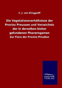 Die Vegetationsverhältnisse der Provinz Preussen und Verzeichnis der in derselben bisher gefundenen Phanerogamen