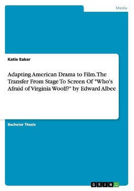 Adapting American Drama to Film. The Transfer From Stage To Screen Of "Who's Afraid of Virginia Woolf?" by Edward Albee