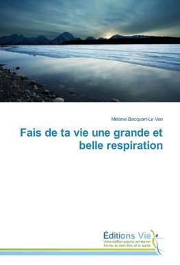 Fais de ta vie une grande et belle respiration