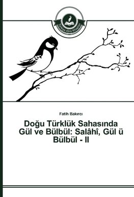 Dogu Türklük Sahasinda Gül ve Bülbül: Salâhî, Gül ü Bülbül - II