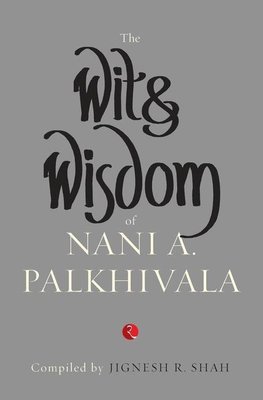 The Wit and Wisdom of Nani A. Palkhivala