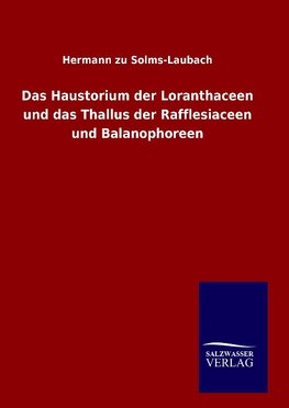 Das Haustorium der Loranthaceen und das Thallus der Rafflesiaceen und Balanophoreen