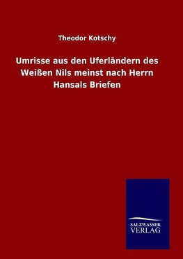 Umrisse aus den Uferländern des Weißen Nils meinst nach Herrn Hansals Briefen