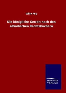 Die königliche Gewalt nach den altindischen Rechtsbüchern