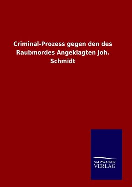 Criminal-Prozess gegen den des Raubmordes Angeklagten Joh. Schmidt