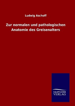 Zur normalen und pathologischen Anatomie des Greisenalters