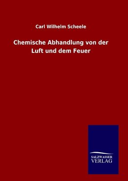 Chemische Abhandlung von der Luft und dem Feuer