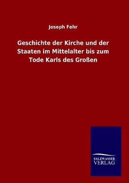 Geschichte der Kirche und der Staaten im Mittelalter bis zum Tode Karls des Großen