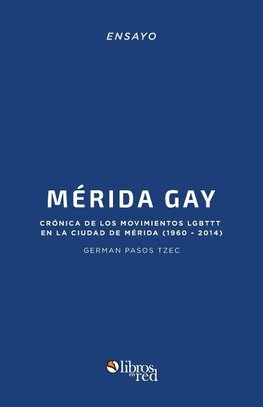 Merida Gay. Cronica de los movimientos LGBTTT en la ciudad de Merida (1960-2014)