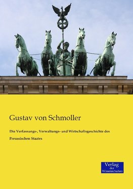 Die Verfassungs-, Verwaltungs- und Wirtschaftsgeschichte des Preussischen Staates