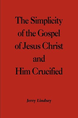 The Simplicity of the Gospel of Jesus Christ and Him Crucified