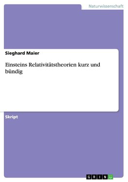 Spezielle und Allgemeine Relativitätstheorie kurz und bündig