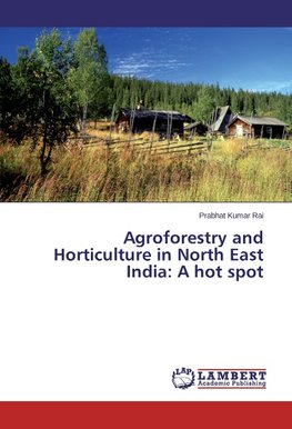 Agroforestry and Horticulture in North East India: A hot spot