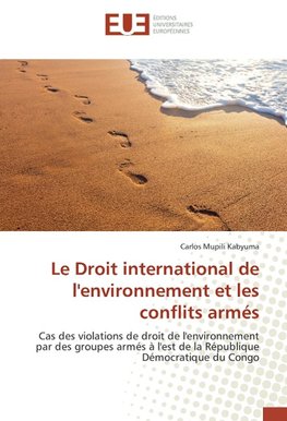 Le Droit international de l'environnement et les conflits armés