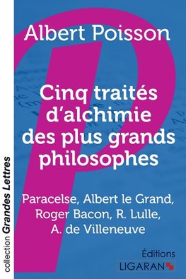 Cinq traités d'alchimie des plus grands philosophes (grands caractères)