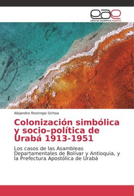 Colonización simbólica y socio-política de Urabá 1913-1951